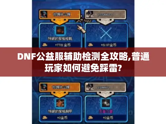 DNF公益服辅助检测全攻略,普通玩家如何避免踩雷? DNF公益服辅助检测全攻略,普通玩家如何避免踩雷?