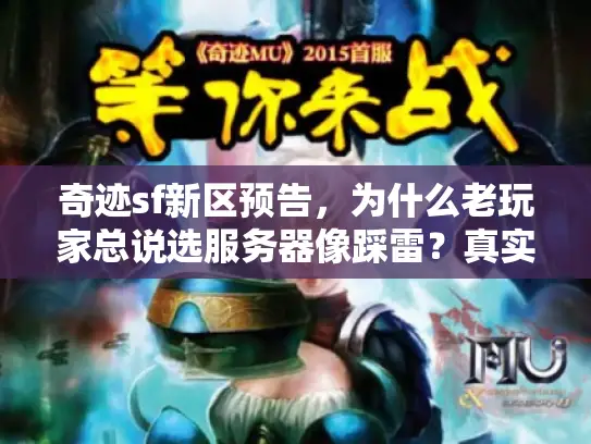 奇迹sf新区预告，为什么老玩家总说选服务器像踩雷？真实避坑术大揭秘！