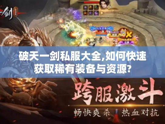 破天一剑私服大全,如何快速获取稀有装备与资源? 破天一剑私服大全,如何快速获取稀有装备与资源?