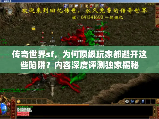 传奇世界sf，为何顶级玩家都避开这些陷阱？内容深度评测独家揭秘