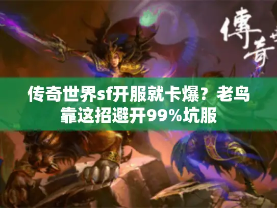 传奇世界sf开服就卡爆？老鸟靠这招避开99%坑服