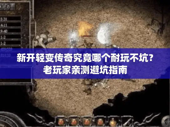 新开轻变传奇究竟哪个耐玩不坑？老玩家亲测避坑指南