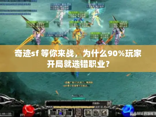奇迹sf 等你来战，为什么90%玩家开局就选错职业？