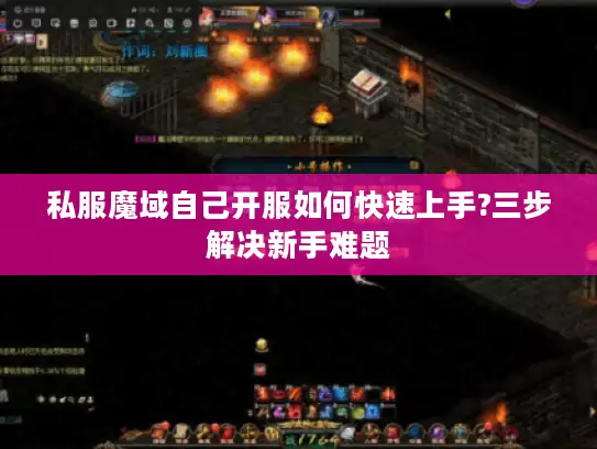 私服魔域自己开服如何快速上手?三步解决新手难题 私服魔域自己开服如何快速上手?三步解决新手难题