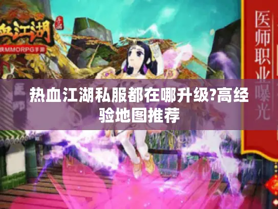 热血江湖私服都在哪升级?高经验地图推荐
