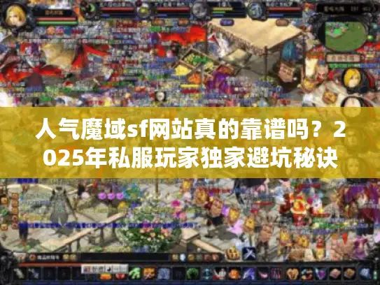 人气魔域sf网站真的靠谱吗?2025年私服玩家独家避坑秘诀 人气魔域sf网站真的靠谱吗?2025年私服玩家独家避坑秘诀