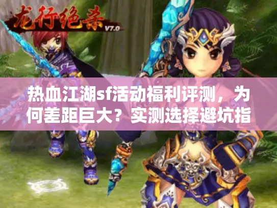 热血江湖sf活动福利评测，为何差距巨大？实测选择避坑指南