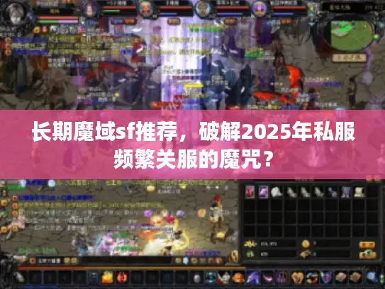 长期魔域sf推荐，破解2025年私服频繁关服的魔咒？