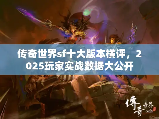 传奇世界sf十大版本横评，2025玩家实战数据大公开