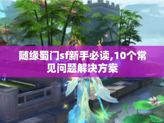随缘蜀门sf新手必读,10个常见问题解决方案