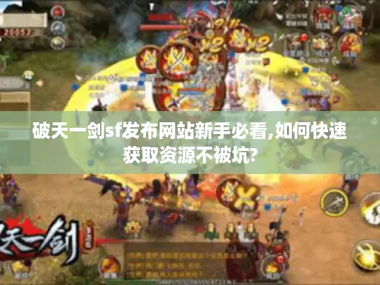 破天一剑sf发布网站新手必看,如何快速获取资源不被坑?