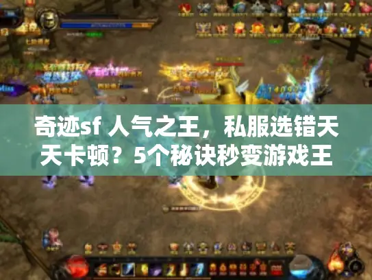 奇迹sf 人气之王,私服选错天天卡顿?5个秘诀秒变游戏王者! 奇迹sf 人气之王,私服选错天天卡顿?5个秘诀秒变游戏王者!