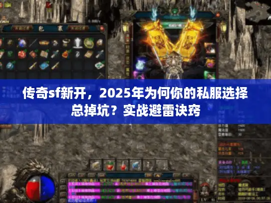 传奇sf新开，2025年为何你的私服选择总掉坑？实战避雷诀窍