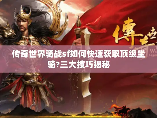 传奇世界骑战sf如何快速获取顶级坐骑?三大技巧揭秘