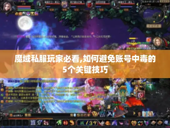 魔域私服玩家必看,如何避免账号中毒的5个关键技巧 魔域私服玩家必看,如何避免账号中毒的5个关键技巧
