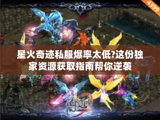 星火奇迹私服爆率太低?这份独家资源获取指南帮你逆袭