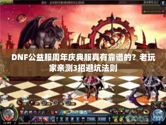 DNF公益服周年庆典服真有靠谱的？老玩家亲测3招避坑法则