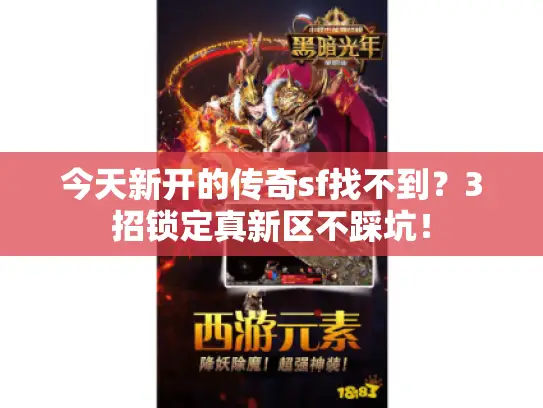 今天新开的传奇sf找不到？3招锁定真新区不踩坑！