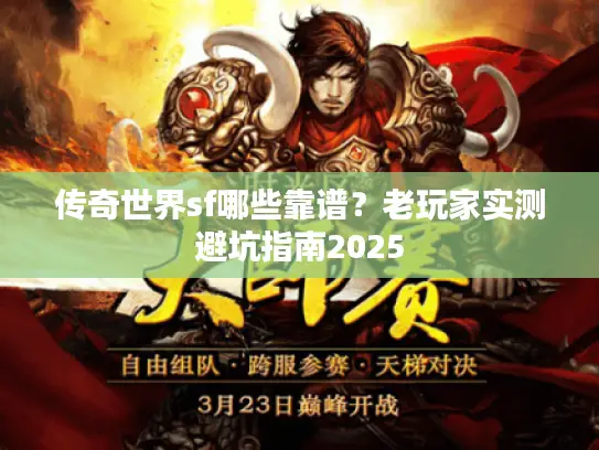 传奇世界sf哪些靠谱？老玩家实测避坑指南2025