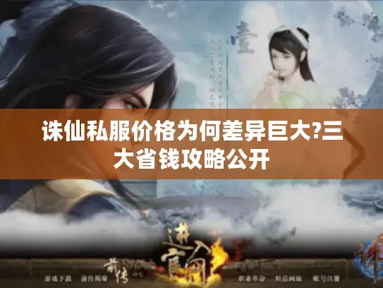 诛仙私服价格为何差异巨大?三大省钱攻略公开 诛仙私服价格为何差异巨大?三大省钱攻略公开