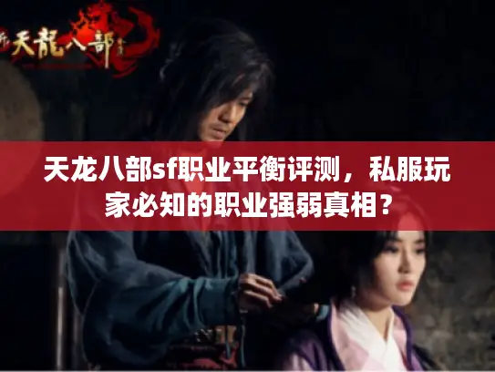 天龙八部sf职业平衡评测，私服玩家必知的职业强弱真相？