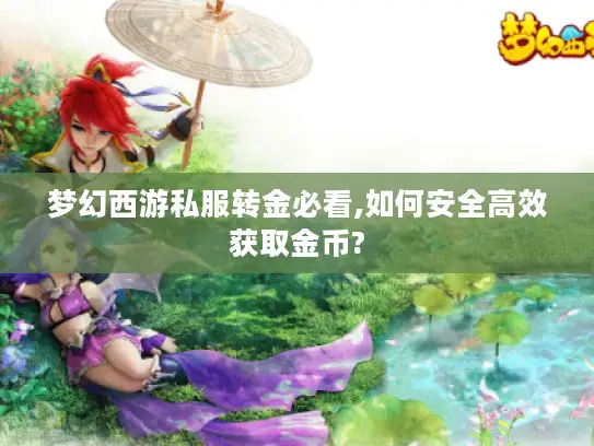 梦幻西游私服转金必看,如何安全高效获取金币? 梦幻西游私服转金必看,如何安全高效获取金币?