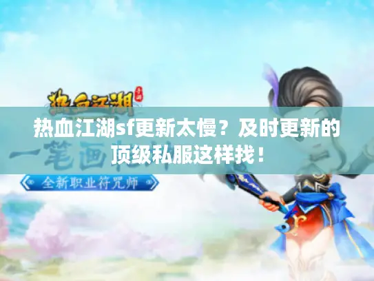 热血江湖sf更新太慢?及时更新的顶级私服这样找! 热血江湖sf更新太慢?及时更新的顶级私服这样找!