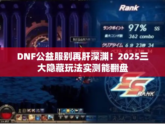 DNF公益服别再肝深渊!2025三大隐藏玩法实测能翻盘 DNF公益服别再肝深渊!2025三大隐藏玩法实测能翻盘