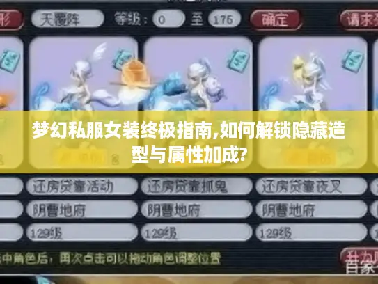梦幻私服女装终极指南,如何解锁隐藏造型与属性加成?