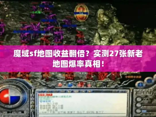 魔域sf地图收益翻倍？实测27张新老地图爆率真相！