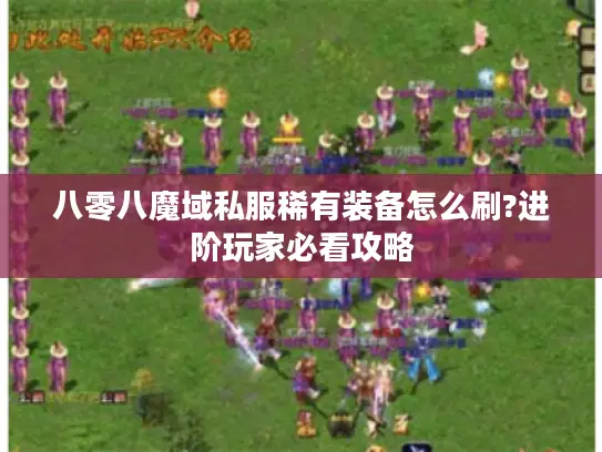 八零八魔域私服稀有装备怎么刷?进阶玩家必看攻略