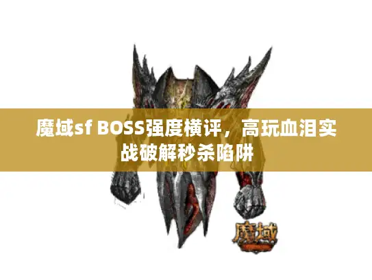 魔域sf BOSS强度横评，高玩血泪实战破解秒杀陷阱