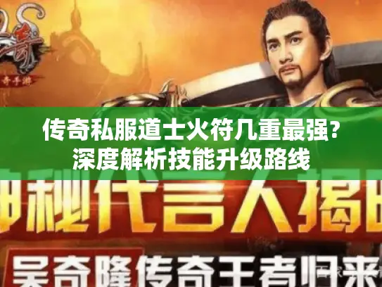 传奇私服道士火符几重最强?深度解析技能升级路线 传奇私服道士火符几重最强?深度解析技能升级路线