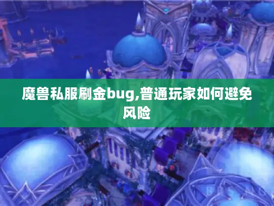 魔兽私服刷金bug,普通玩家如何避免风险