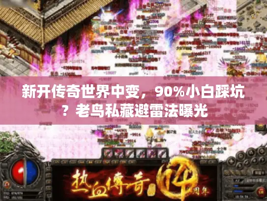 新开传奇世界中变，90%小白踩坑？老鸟私藏避雷法曝光