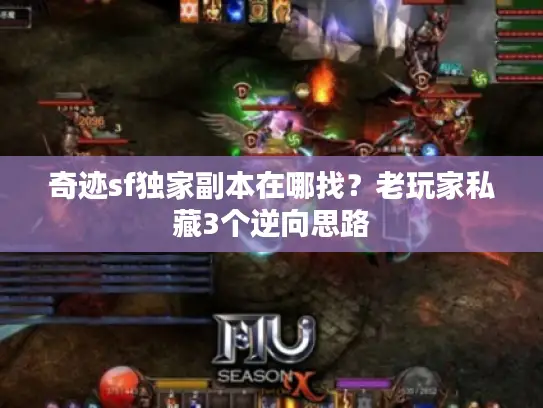 奇迹sf独家副本在哪找？老玩家私藏3个逆向思路