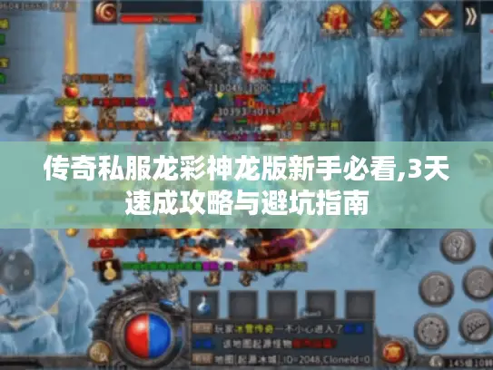 传奇私服龙彩神龙版新手必看,3天速成攻略与避坑指南