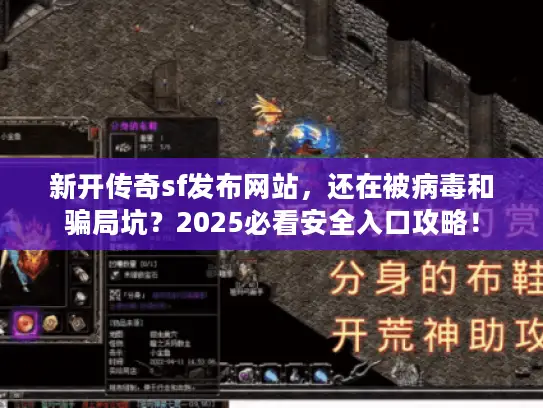 新开传奇sf发布网站,还在被病毒和骗局坑?2025必看安全入口攻略! 新开传奇sf发布网站,还在被病毒和骗局坑?2025必看安全入口攻略!