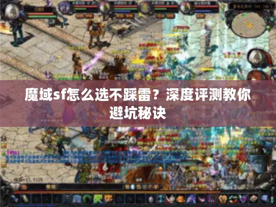 魔域sf怎么选不踩雷？深度评测教你避坑秘诀