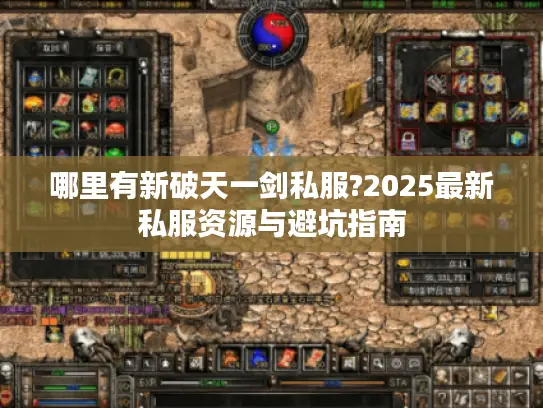 哪里有新破天一剑私服?2025最新私服资源与避坑指南