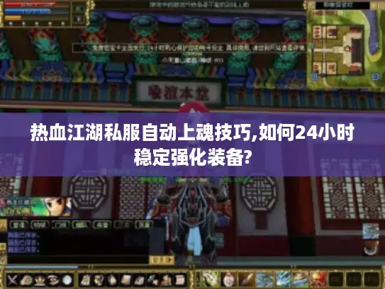 热血江湖私服自动上魂技巧,如何24小时稳定强化装备?