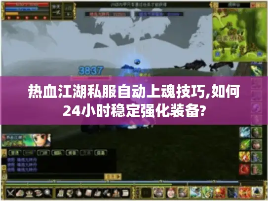 热血江湖私服自动上魂技巧,如何24小时稳定强化装备?