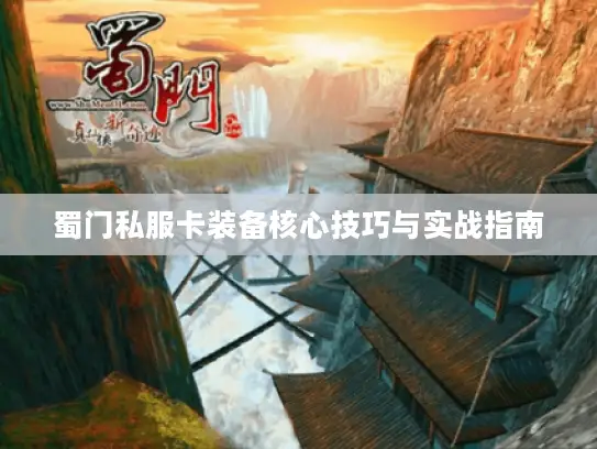 蜀门私服卡装备核心技巧与实战指南