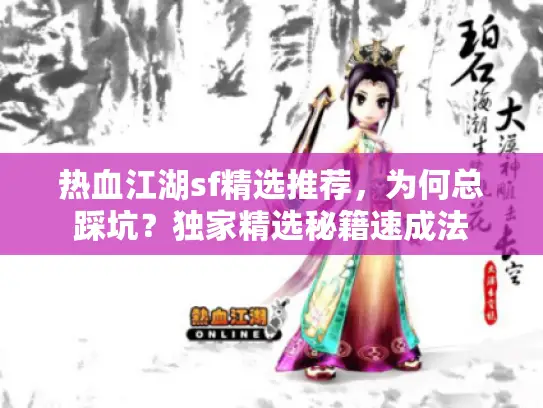 热血江湖sf精选推荐，为何总踩坑？独家精选秘籍速成法