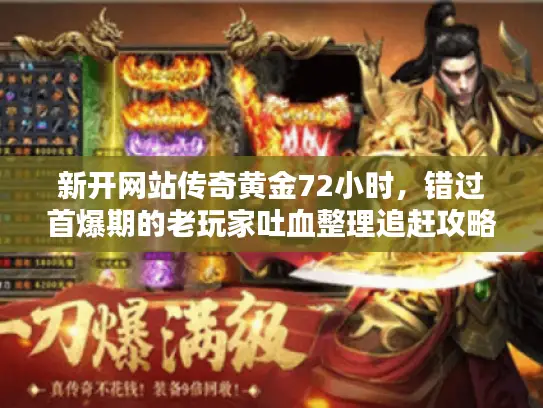 新开网站传奇黄金72小时，错过首爆期的老玩家吐血整理追赶攻略