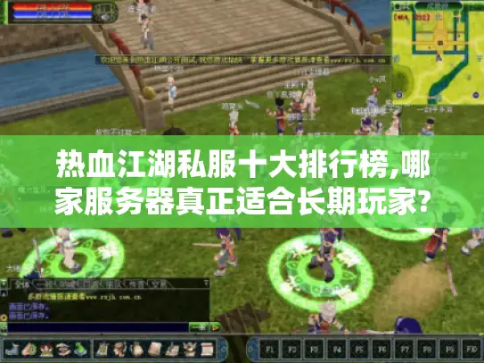 热血江湖私服十大排行榜,哪家服务器真正适合长期玩家? 热血江湖私服十大排行榜,哪家服务器真正适合长期玩家?