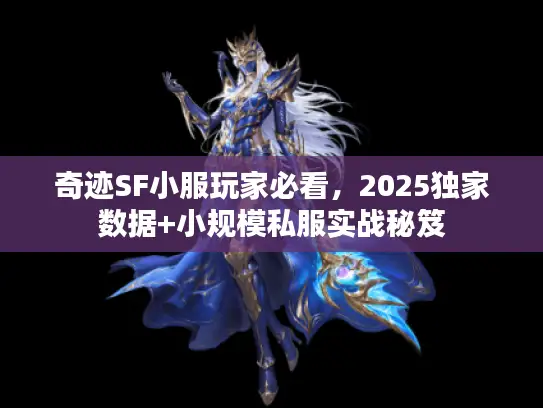 奇迹SF小服玩家必看，2025独家数据+小规模私服实战秘笈