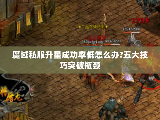 魔域私服升星成功率低怎么办?五大技巧突破瓶颈 魔域私服升星成功率低怎么办?五大技巧突破瓶颈