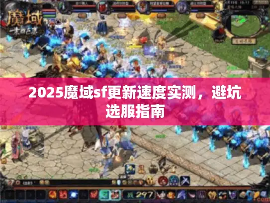 2025魔域sf更新速度实测，避坑选服指南