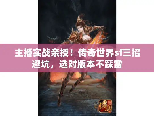 主播实战亲授！传奇世界sf三招避坑，选对版本不踩雷